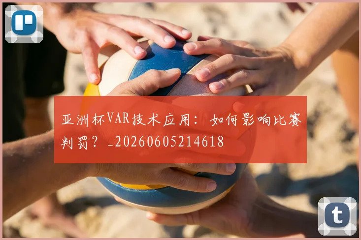 亚洲杯VAR技术应用：如何影响比赛判罚？_20260605214618