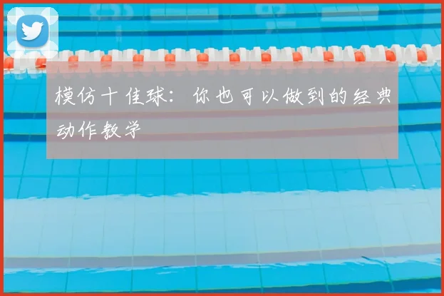 模仿十佳球：你也可以做到的经典动作教学