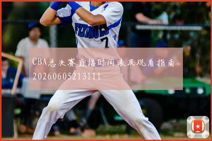CBA总决赛直播时间表及观看指南_20260605213111