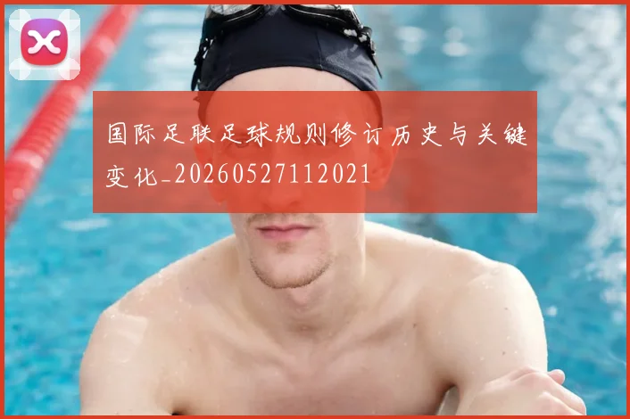 国际足联足球规则修订历史与关键变化_20260527112021