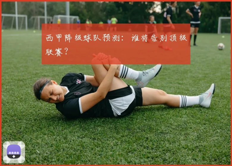 西甲降级球队预测:谁将告别顶级联赛?