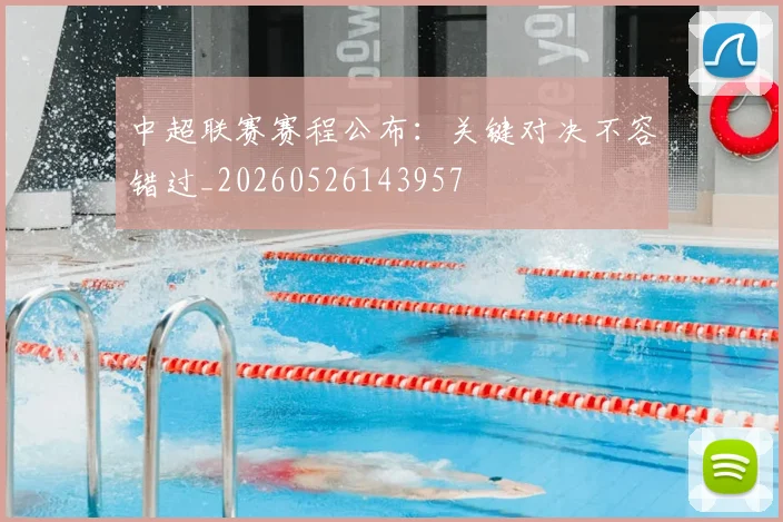 中超联赛赛程公布:关键对决不容错过_20260526143957